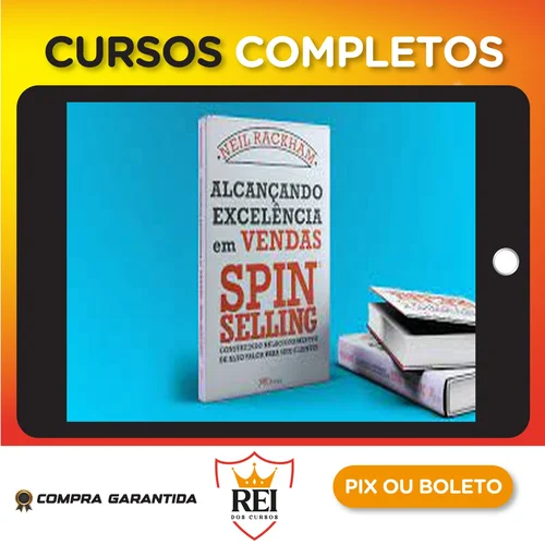 Alcançando Excelência em Vendas: Spin Selling - Neil Rackham